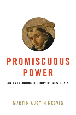 Promiskuous Power: Új-Spanyolország unortodox története - Promiscuous Power: An Unorthodox History of New Spain