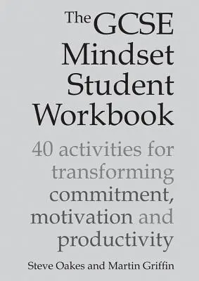 A GCSE Mindset Student Workbook: 40 feladat az elkötelezettség, a motiváció és a termelékenység átalakításához - The GCSE Mindset Student Workbook: 40 Activities for Transforming Commitment, Motivation and Productivity