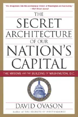 Nemzetünk fővárosának titkos építészete: A szabadkőművesek és Washington, D.C. építése. - The Secret Architecture of Our Nation's Capital: The Masons and the Building of Washington, D.C.