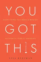 You Got This: Minden, ami a hiteles nyilvános beszéd elsajátításához szükséges - You Got This: Everything You Need to Master Authentic Public Speaking