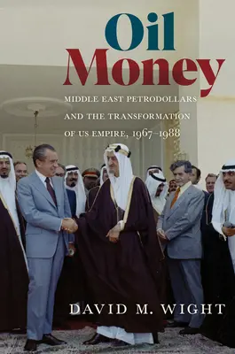 Olajpénz: A közel-keleti petrodollárok és az amerikai birodalom átalakulása, 1967-1988 - Oil Money: Middle East Petrodollars and the Transformation of Us Empire, 1967-1988