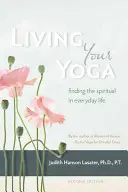 Éld meg a jógádat: A spirituális megtalálása a mindennapi életben - Living Your Yoga: Finding the Spiritual in Everyday Life