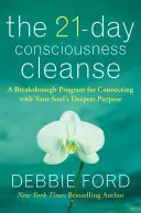 A 21 napos tudati tisztítókúra: A Breakthrough Program for Connecting with Your Soul's Deepest Purpose (Áttörő program a lelked legmélyebb céljával való kapcsolatteremtéshez) - The 21-Day Consciousness Cleanse: A Breakthrough Program for Connecting with Your Soul's Deepest Purpose