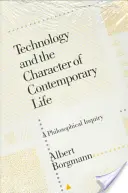 A technológia és a mai élet jellege: Filozófiai vizsgálódás - Technology and the Character of Contemporary Life: A Philosophical Inquiry