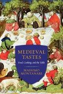 Középkori ízek: Food, Cooking, and the Table - Medieval Tastes: Food, Cooking, and the Table