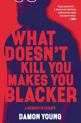 Ami nem öl meg, az még feketébbé tesz: A Memoir in Essays - What Doesn't Kill You Makes You Blacker: A Memoir in Essays