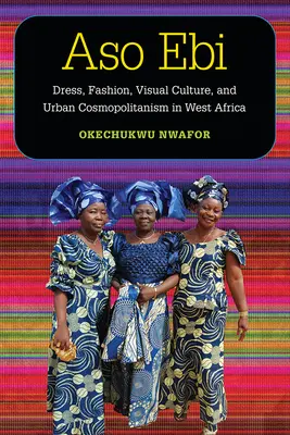 Aso Ebi: Öltözködés, divat, vizuális kultúra és városi kozmopolitizmus Nyugat-Afrikában - Aso Ebi: Dress, Fashion, Visual Culture, and Urban Cosmopolitanism in West Africa