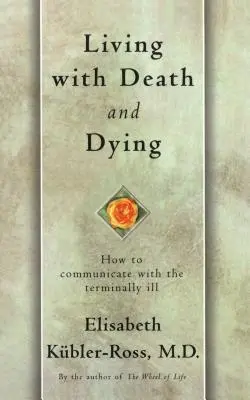 Élet a halállal és a haldoklással: Hogyan kommunikáljunk a halálos betegekkel - Living with Death and Dying: How to Communicate with the Terminally Ill