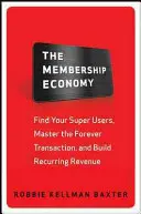 A tagsági gazdaság: Találd meg a szuperfelhasználóidat, sajátítsd el az örökös tranzakciót, és építs ki visszatérő bevételt! - The Membership Economy: Find Your Super Users, Master the Forever Transaction, and Build Recurring Revenue