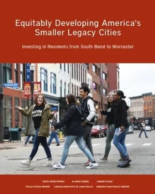 Amerika kisebb örökségvárosainak méltányos fejlesztése: Befektetés a lakosokba South Bendtől Worcesterig - Equitably Developing America's Smaller Legacy Cities: Investing in Residents from South Bend to Worcester