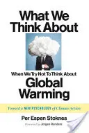 Mire gondolunk, amikor megpróbálunk nem gondolni a globális felmelegedésre: A klímavédelmi cselekvés új pszichológiája felé - What We Think about When We Try Not to Think about Global Warming: Toward a New Psychology of Climate Action