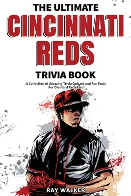 A végső Cincinnati Reds kvízkönyv: A Collection of Amazing Trivia Quizzes and Fun Facts for Die-Hard Reds Fans! - The Ultimate Cincinnati Reds Trivia Book: A Collection of Amazing Trivia Quizzes and Fun Facts for Die-Hard Reds Fans!