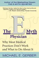 Az E-Mítosz orvosa: Miért nem működik a legtöbb orvosi praxis, és mit tehetünk ellene - The E-Myth Physician: Why Most Medical Practices Don't Work and What to Do about It