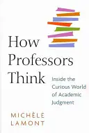 Hogyan gondolkodnak a professzorok: Az akadémiai ítélkezés különös világában - How Professors Think: Inside the Curious World of Academic Judgment