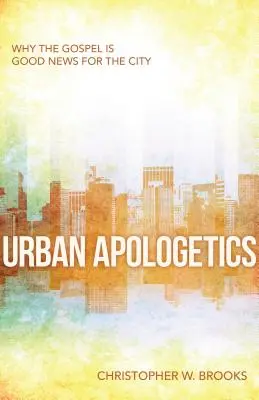 Városi apologetika: Miért jó hír az evangélium a város számára? - Urban Apologetics: Why the Gospel Is Good News for the City