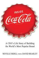 Inside Coca-Cola: Egy vezérigazgató élettörténete a világ legnépszerűbb márkájának felépítéséről - Inside Coca-Cola: A Ceo's Life Story of Building the World's Most Popular Brand