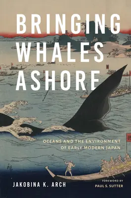 A bálnák partra szállítása: Az óceánok és a környezet a kora újkori Japánban - Bringing Whales Ashore: Oceans and the Environment of Early Modern Japan