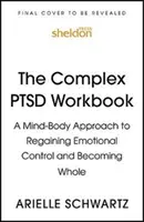 Komplex PTSD munkafüzet - Az érzelmi kontroll visszaszerzésének és az egésszé válásnak elme-testre épülő megközelítése - Complex PTSD Workbook - A Mind-Body Approach to Regaining Emotional Control and Becoming Whole