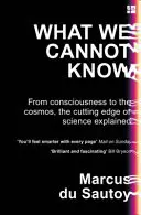 Amit nem tudhatunk - A tudattól a kozmoszig, a tudomány élvonalának magyarázatai - What We Cannot Know - From Consciousness to the Cosmos, the Cutting Edge of Science Explained