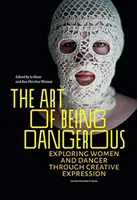 Umění být nebezpečný: Zkoumání žen a nebezpečí prostřednictvím tvůrčího vyjádření - The Art of Being Dangerous: Exploring Women and Danger Through Creative Expression