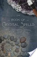 A kristályvarázslatok könyve: A kövek, kristályok, ásványok... és még a homok is varázslatos felhasználási módjai - The Book of Crystal Spells: Magical Uses for Stones, Crystals, Minerals... and Even Sand