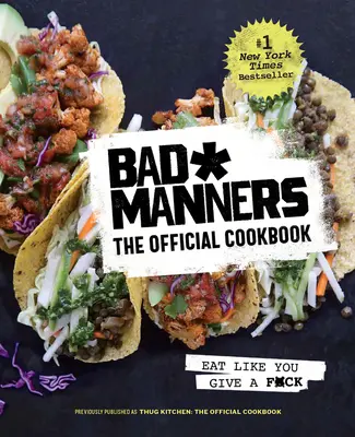 Bad Manners: A hivatalos szakácskönyv: Eat Like You Give a F*ck: A Vegan Cookbook - Bad Manners: The Official Cookbook: Eat Like You Give a F*ck: A Vegan Cookbook