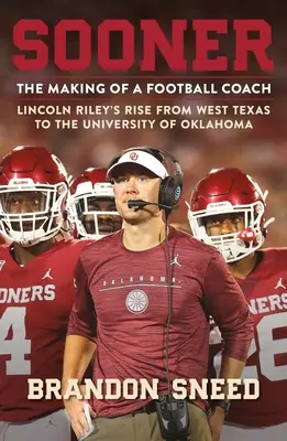 Hamarabb: Lincoln Riley felemelkedése Nyugat-Texasból az Oklahomai Egyetemre - Sooner: The Making of a Football Coach - Lincoln Riley's Rise from West Texas to the University of Oklahoma