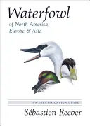 Észak-Amerika, Európa és Ázsia vízimadarai: Vízi madarak: Azonosítási útmutató - Waterfowl of North America, Europe, and Asia: An Identification Guide