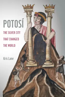 Potosi, 27: Az ezüstváros, amely megváltoztatta a világot - Potosi, 27: The Silver City That Changed the World