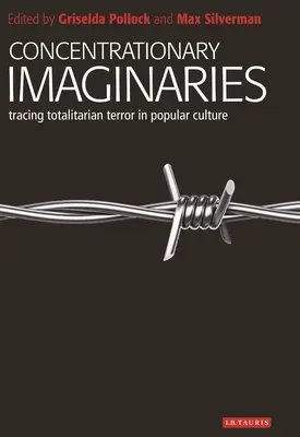 Koncentrációs képzetek: A totalitárius erőszak nyomában a populáris kultúrában - Concentrationary Imaginaries: Tracing Totalitarian Violence in Popular Culture