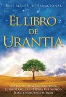 El Libro de Urantia: Revelando Los Misterios de Dios, El Universo, Jesus Y Nosotros Mismos