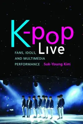 K-Pop Live: Fans, Idols, and Multimedia Performance