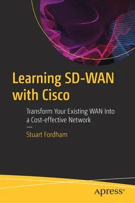 Sd-WAN tanulása a Cisco-val: A meglévő WAN költséghatékony hálózattá alakítása - Learning Sd-WAN with Cisco: Transform Your Existing WAN Into a Cost-Effective Network