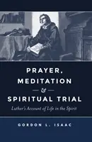 Imádság, meditáció és lelki próbatétel: Luther beszámolója a lélekben való életről - Prayer, Meditation, and Spiritual Trial: Luther's Account of Life in the Spirit