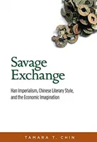 Savage Exchange: Han imperializmus, kínai irodalmi stílus és a gazdasági képzelet - Savage Exchange: Han Imperialism, Chinese Literary Style, and the Economic Imagination