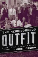 A szomszédság öltözéke: Szervezett bűnözés Chicago Heightsban - The Neighborhood Outfit: Organized Crime in Chicago Heights