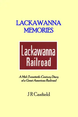 Lackawanna Memories: A Mid-Twentieth-Century Diary of a Great American Railroad (Egy nagy amerikai vasút naplója) - Lackawanna Memories: A Mid-Twentieth-Century Diary of a Great American Railroad