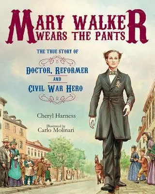 Mary Walker viseli a nadrágot: Az orvos, reformer és polgárháborús hős igaz története - Mary Walker Wears the Pants: The True Story of the Doctor, Reformer, and Civil War Hero