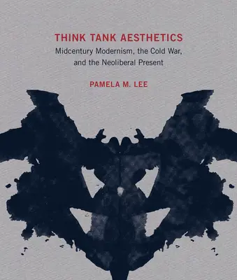 Think Tank Aesthetics: A század közepi modernizmus, a hidegháború és a neoliberális jelen - Think Tank Aesthetics: Midcentury Modernism, the Cold War, and the Neoliberal Present