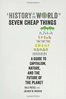 A világ története hét olcsó dologban: Útmutató a kapitalizmushoz, a természethez és a bolygó jövőjéhez - A History of the World in Seven Cheap Things: A Guide to Capitalism, Nature, and the Future of the Planet