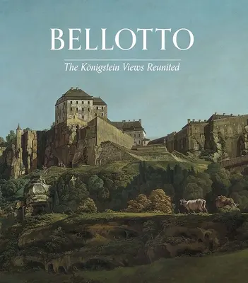 Bellotto: A Koenigstein-nézetek újraegyesítése - Bellotto: The Koenigstein Views Reunited