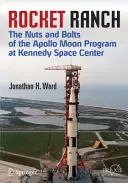 Rocket Ranch: Az Apollo-holdprogram kulisszatitkai a Kennedy Űrközpontban - Rocket Ranch: The Nuts and Bolts of the Apollo Moon Program at Kennedy Space Center