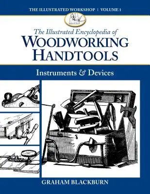 A faipari kéziszerszámok illusztrált enciklopédiája: Eszközök és eszközök - The Illustrated Encyclopedia of Woodworking Handtools: Instruments & Devices