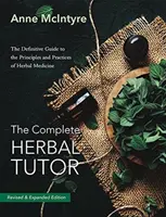 A teljes gyógynövénytanár: A gyógynövénygyógyászat alapelveinek és gyakorlatának végleges útmutatója (második kiadás) - The Complete Herbal Tutor: The Definitive Guide to the Principles and Practices of Herbal Medicine (Second Edition)