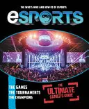 Esports: The Ultimate Gamer's Guide: Az Esports ki kicsodája és hogyanja - Esports: The Ultimate Gamer's Guide: The Who's Who and How-To of Esports