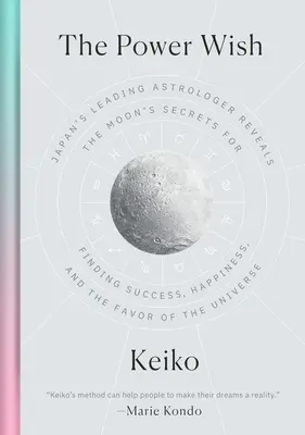 The Power Wish: Japan's Leading Astrologer Reveals the Moon's Secrets for Finding Success, Happiness, and the Favorite of the Universe (A hatalom kívánsága: Japán vezető asztrológusa feltárja a Hold titkait a siker, a boldogság és az univerzum kegyének megtalálásához) - The Power Wish: Japan's Leading Astrologer Reveals the Moon's Secrets for Finding Success, Happiness, and the Favor of the Universe