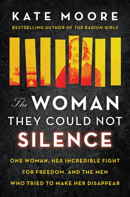 A nő, akit nem tudtak elhallgattatni: Egy nő, hihetetlen küzdelme a szabadságért, és a férfiak, akik megpróbálták eltüntetni. - The Woman They Could Not Silence: One Woman, Her Incredible Fight for Freedom, and the Men Who Tried to Make Her Disappear