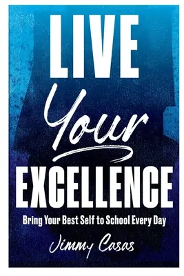 Éld meg a kiválóságodat: Hozd a legjobb énedet az iskolába minden nap - Live Your Excellence: Bring Your Best Self to School Every Day