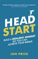 Head Start - Építsen rugalmas gondolkodásmódot, hogy elérhesse céljait - Head Start - Build a resilient mindset so you can achieve your goals