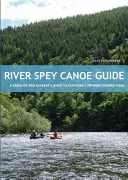 River Spey Canoe Guide - A kenusok és kajakosok útmutatója Skócia első számú túrafolyójához - River Spey Canoe Guide - A Canoeist and Kayaker's Guide to Scotland's Premier Touring River